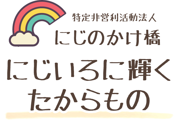 特定非営利活動法人 にじのかけ橋 にじいろに輝くたからもの